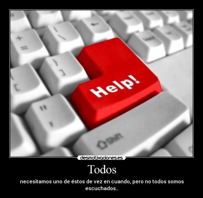 Todos - necesitamos uno de éstos de vez en cuando, pero no todos somos
escuchados..