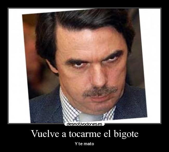 Vuelve a tocarme el bigote - Y te mato