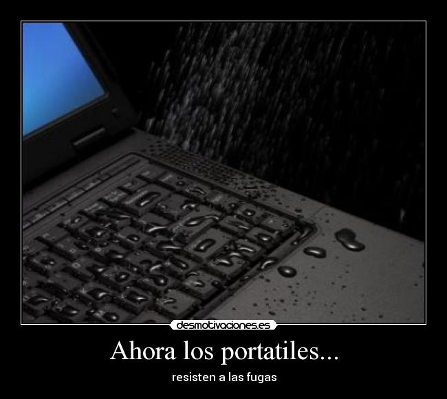Ahora los portatiles... - resisten a las fugas