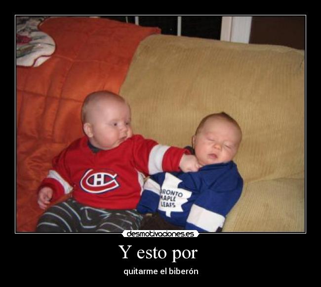 Y esto por - quitarme el biberón