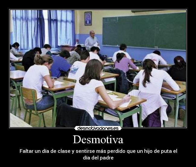 Desmotiva - Faltar un día de clase y sentirse más perdido que un hijo de puta el día del padre