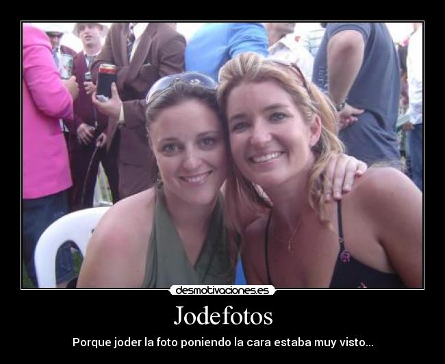 Jodefotos - Porque joder la foto poniendo la cara estaba muy visto...