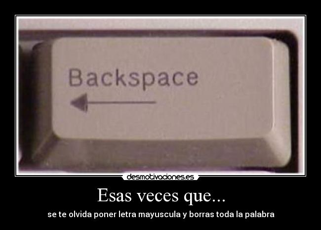 Esas veces que... - se te olvida poner letra mayuscula y borras toda la palabra