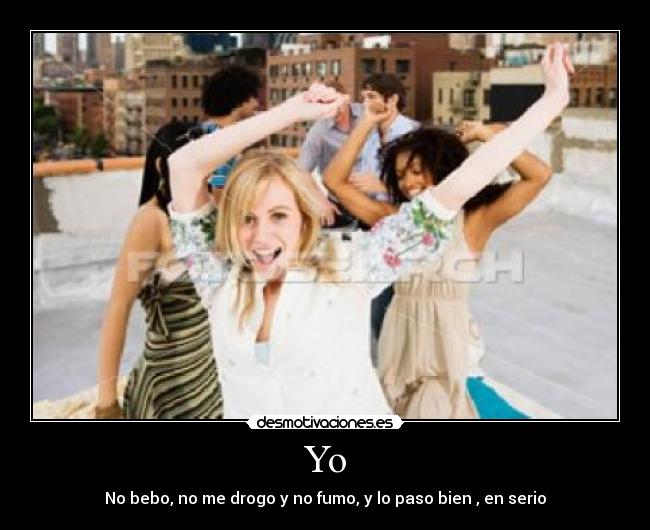 Yo - No bebo, no me drogo y no fumo, y lo paso bien , en serio