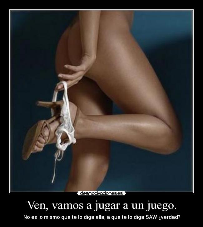 Ven, vamos a jugar a un juego. - 