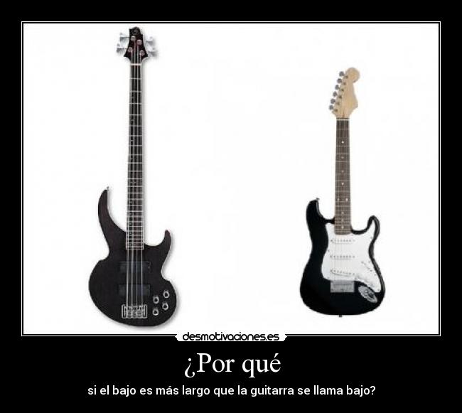 ¿Por qué - si el bajo es más largo que la guitarra se llama bajo?