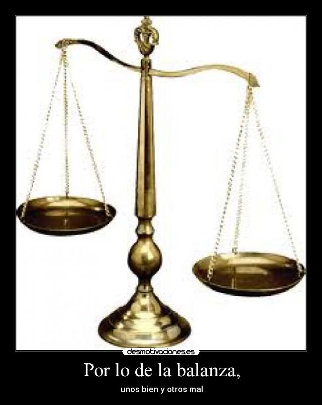 Por lo de la balanza, -