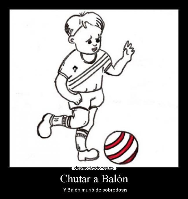 Chutar a Balón -   Y Balón murió de sobredosis