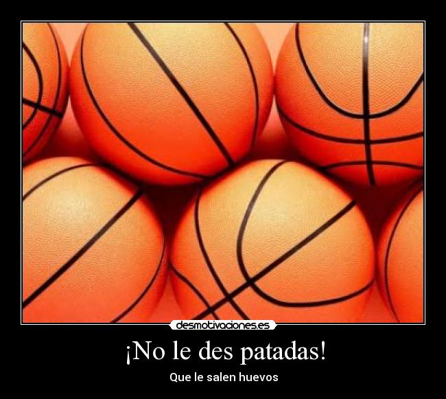 ¡No le des patadas! -