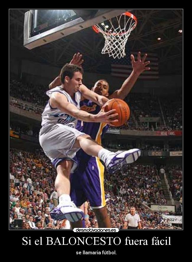 Si el BALONCESTO fuera fácil - se llamaria fútbol.