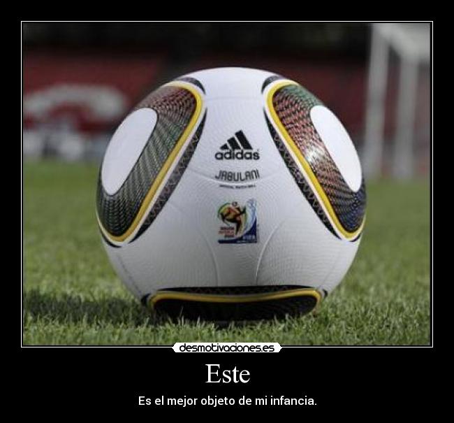 Este - Es el mejor objeto de mi infancia.