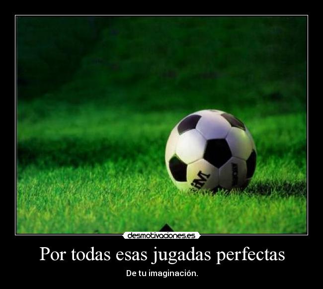 Por todas esas jugadas perfectas - 