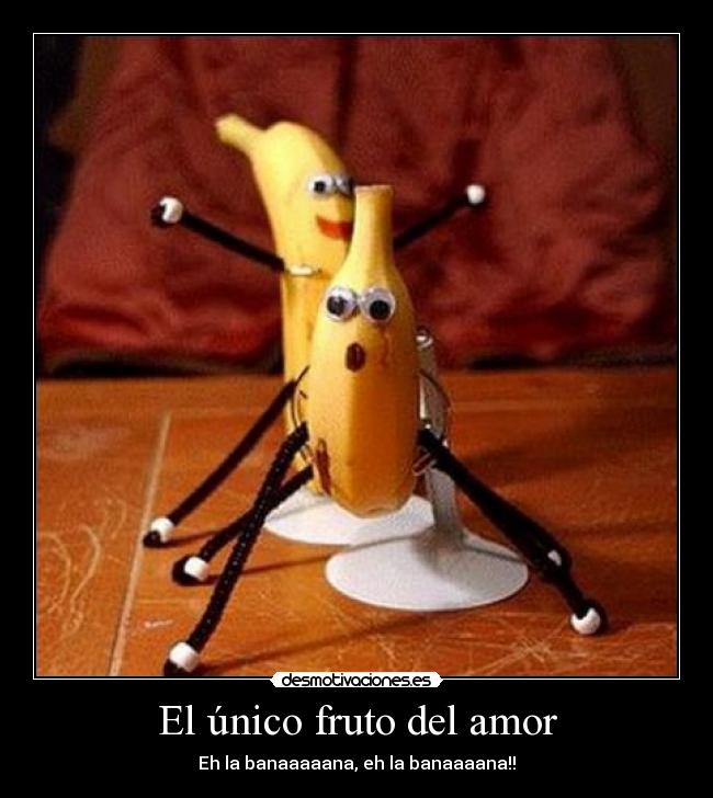 El único fruto del amor - Eh la banaaaaana, eh la banaaaana!!