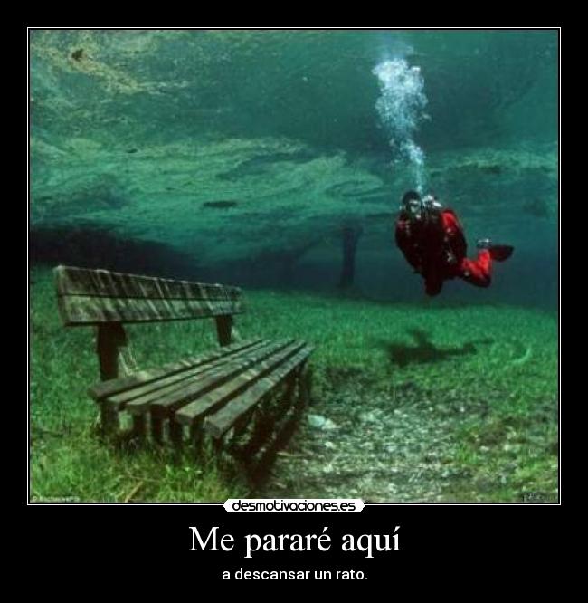 Me pararé aquí - a descansar un rato.