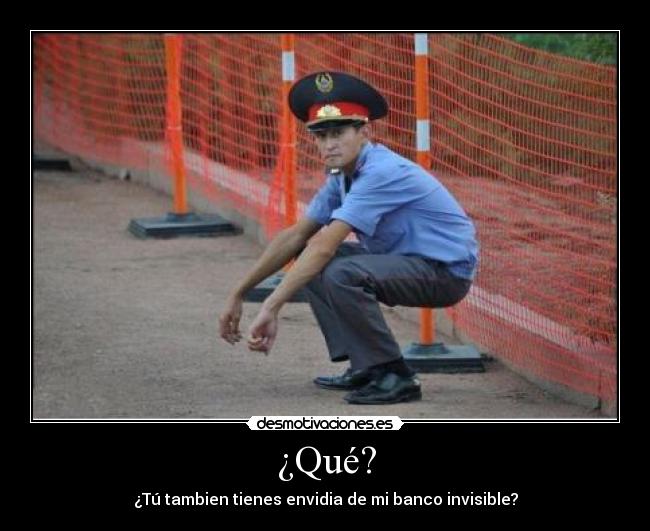 ¿Qué? - ¿Tú tambien tienes envidia de mi banco invisible?