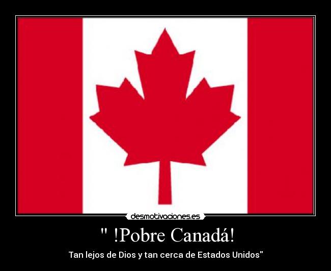 !Pobre Canadá! - Tan lejos de Dios y tan cerca de Estados Unidos