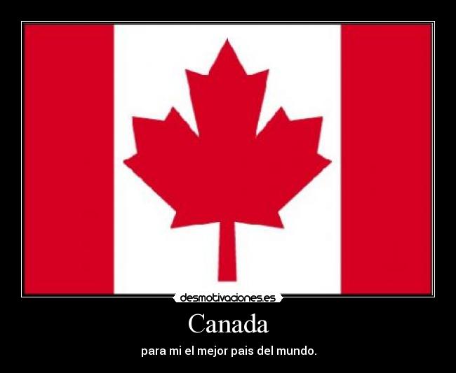 Canada - para mi el mejor pais del mundo.