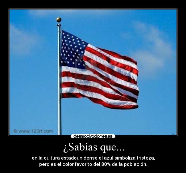 ¿Sabías que... - en la cultura estadounidense el azul simboliza tristeza,
pero es el color favorito del 80% de la población.