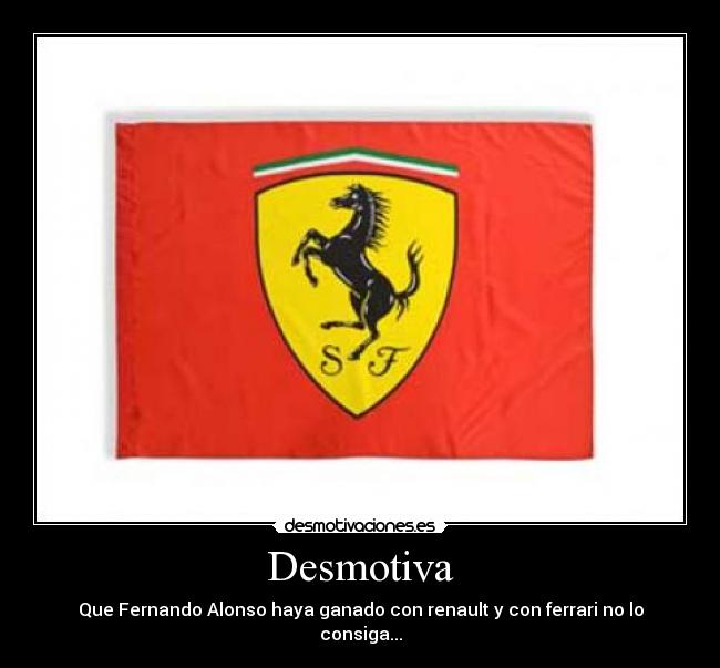 Desmotiva - Que Fernando Alonso haya ganado con renault y con ferrari no lo consiga...