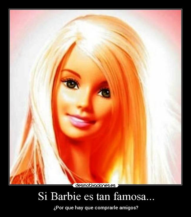 Si Barbie es tan famosa... -