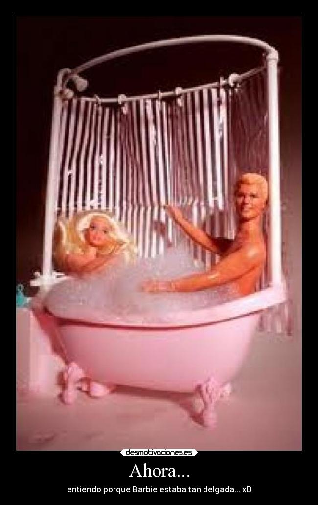 Ahora... - entiendo porque Barbie estaba tan delgada... xD