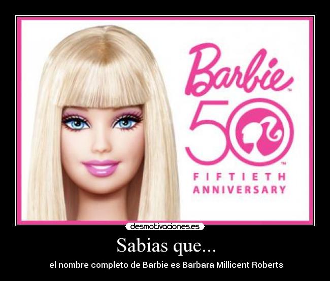 Sabias que... -  el nombre completo de Barbie es Barbara Millicent Roberts