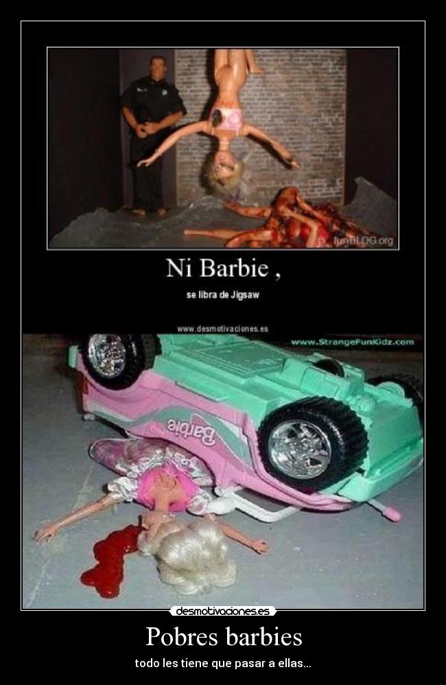 Pobres barbies - todo les tiene que pasar a ellas...