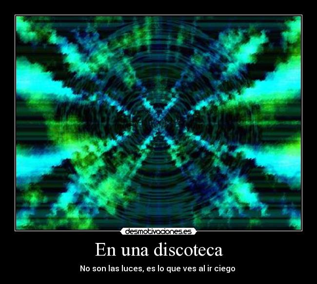 En una discoteca - No son las luces, es lo que ves al ir ciego 