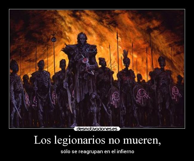 Los legionarios no mueren, - sólo se reagrupan en el infierno