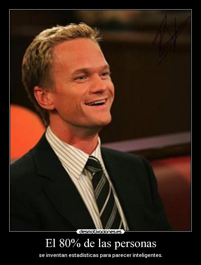 El 80% de las personas - se inventan estadísticas para parecer inteligentes.