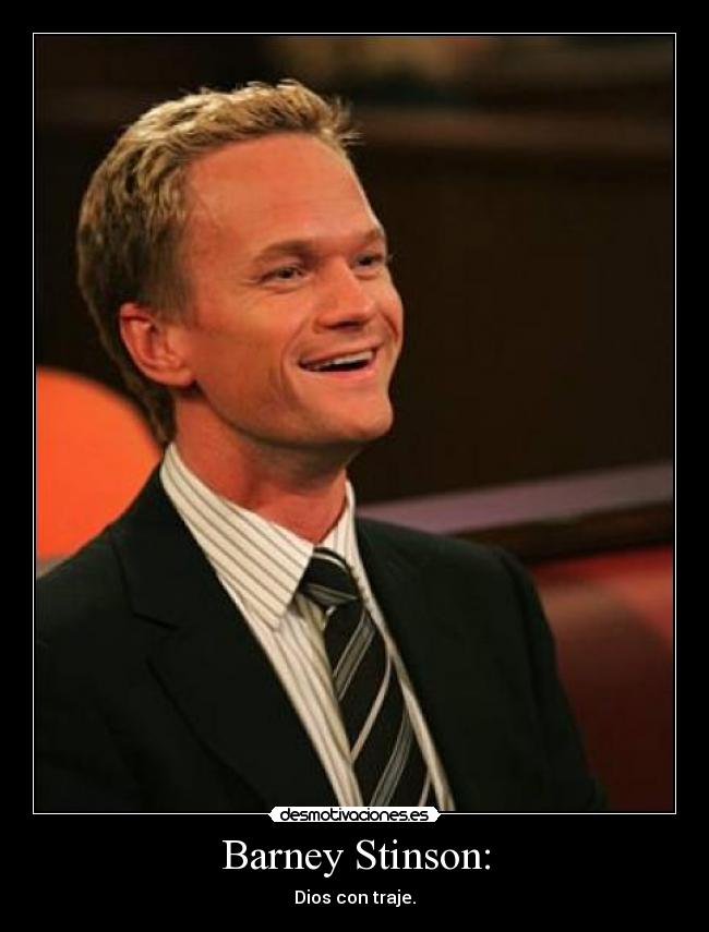 Barney Stinson: - Dios con traje.