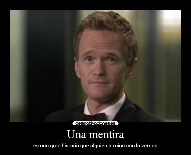 Una mentira - es una gran historia que alguien arruinó con la verdad.