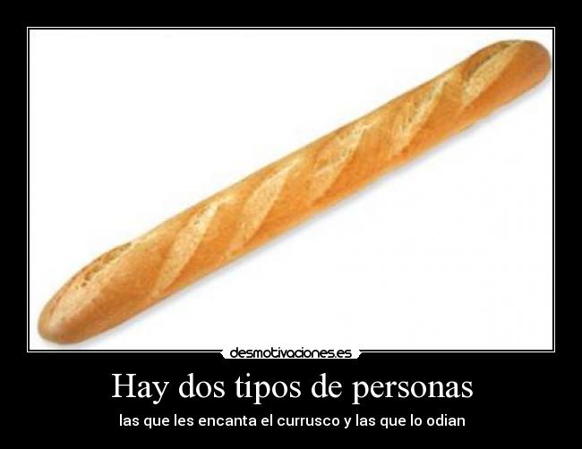 Hay dos tipos de personas - las que les encanta el currusco y las que lo odian