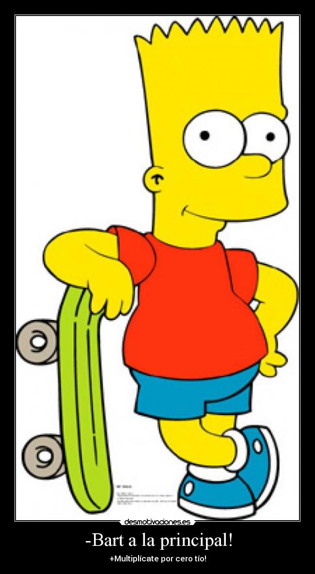 -Bart a la principal! - +Multiplícate por cero tío!