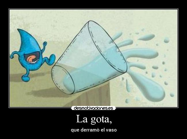 La gota, -