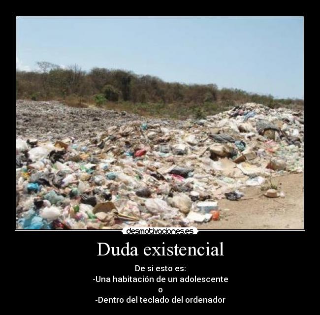 Duda existencial - De si esto es:
-Una habitación de un adolescente
o
-Dentro del teclado del ordenador