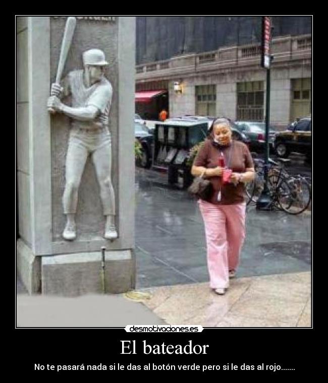 El bateador - No te pasará nada si le das al botón verde pero si le das al rojo.......