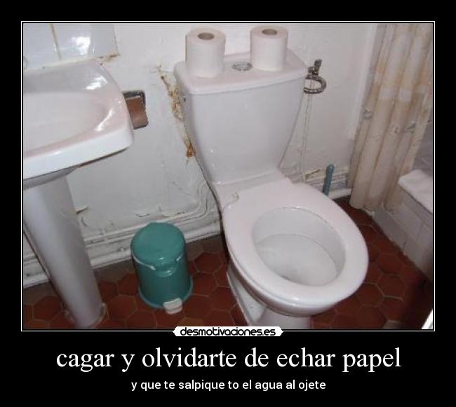 cagar y olvidarte de echar papel -
