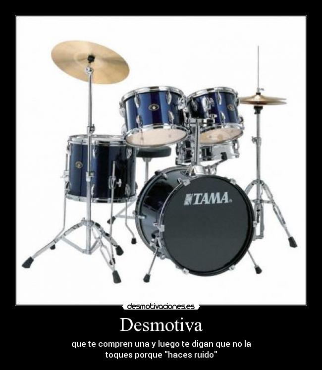 Desmotiva - que te compren una y luego te digan que no la
toques porque haces ruido