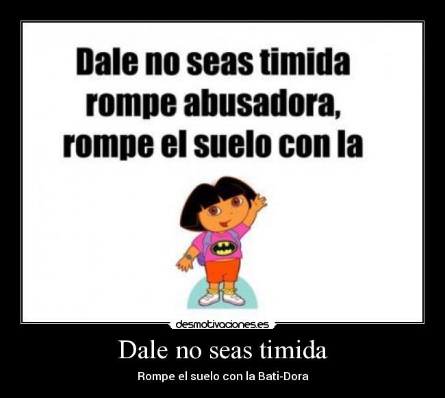 Dale no seas timida - Rompe el suelo con la Bati-Dora