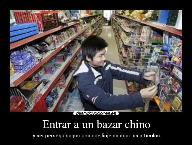 Entrar a un bazar chino - y ser perseguida por uno que finje colocar los artículos