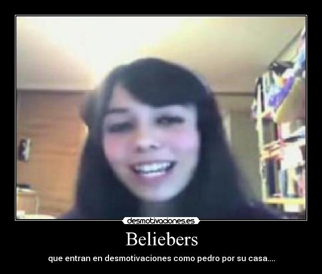 Beliebers - que entran en desmotivaciones como pedro por su casa....