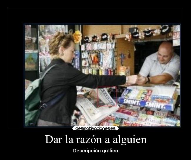 Dar la razón a alguien -