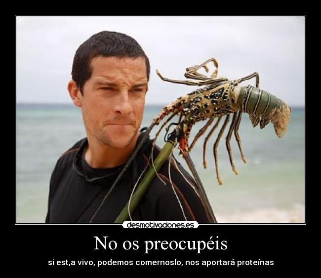 No os preocupéis - si est,a vivo, podemos comernoslo, nos aportará proteínas