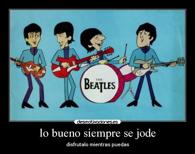 lo bueno siempre se jode - 