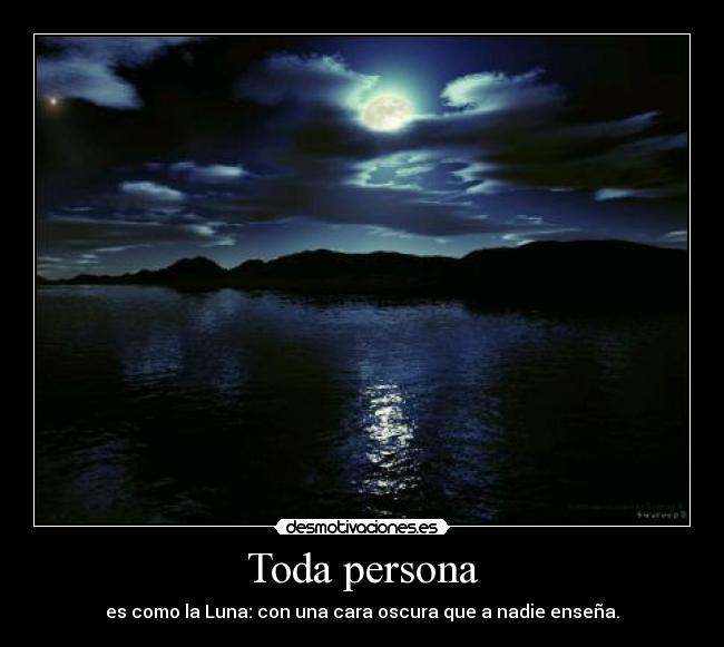 Toda persona - es como la Luna: con una cara oscura que a nadie enseña.