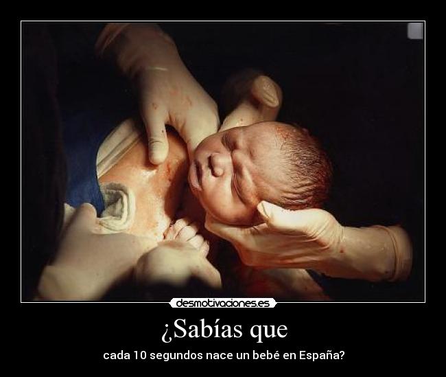 ¿Sabías que - cada 10 segundos nace un bebé en España?