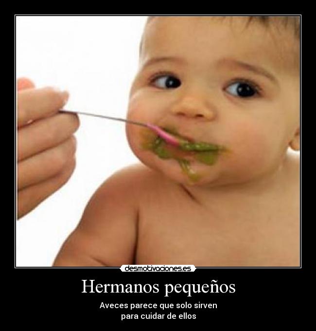 Hermanos pequeños - Aveces parece que solo sirven
para cuidar de ellos