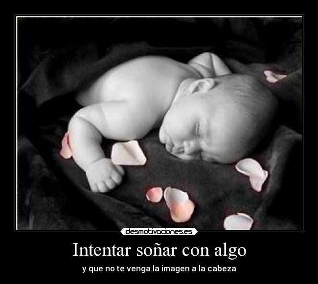Intentar soñar con algo - y que no te venga la imagen a la cabeza