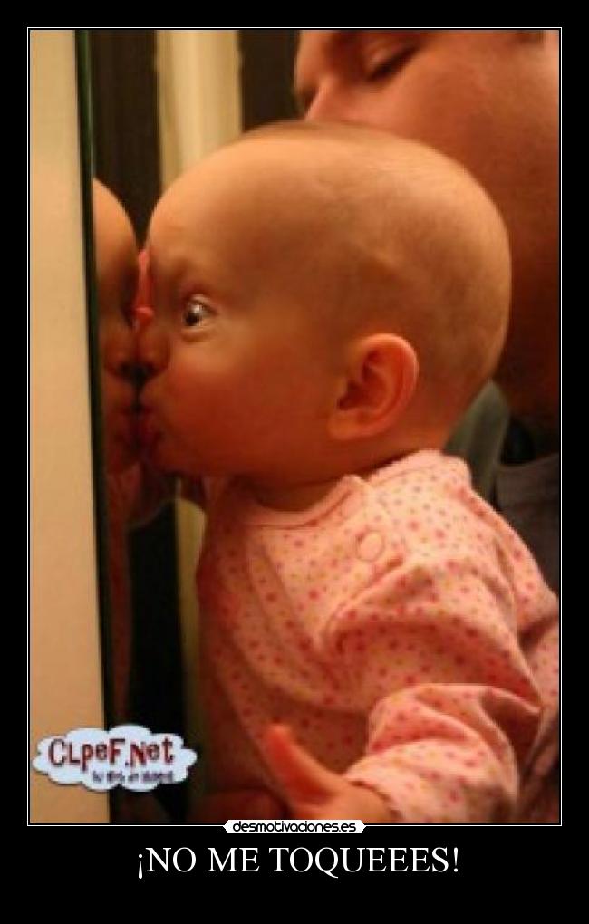 ¡NO ME TOQUEEES! -